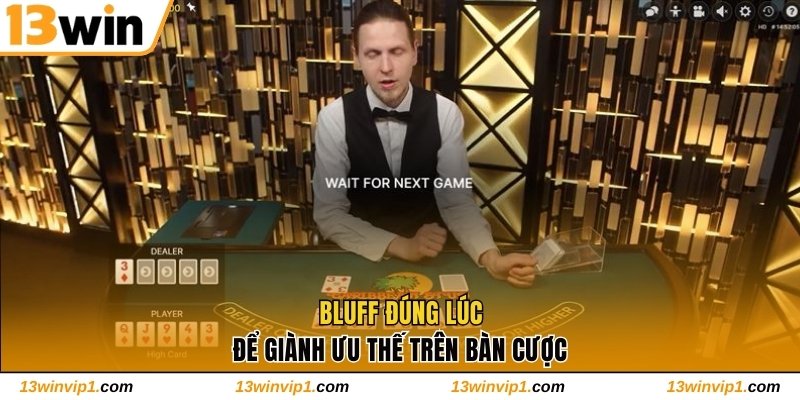 Bluff đúng lúc để giành ưu thế trên bàn cược