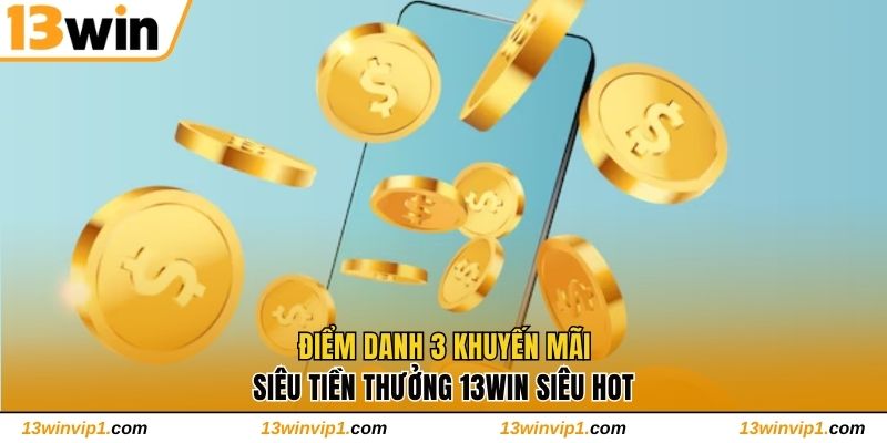 Khuyến Mãi Siêu Tiền Thưởng 13WIN